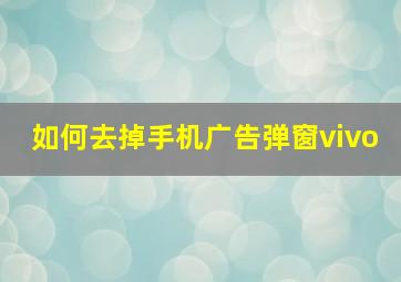 如何去掉手机广告弹窗vivo