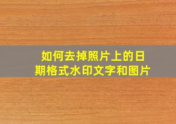 如何去掉照片上的日期格式水印文字和图片