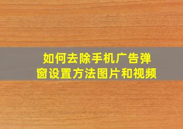 如何去除手机广告弹窗设置方法图片和视频