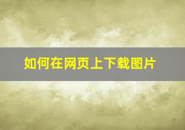 如何在网页上下载图片