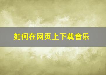 如何在网页上下载音乐