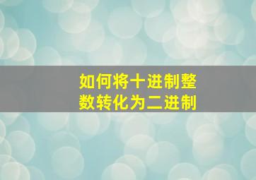 如何将十进制整数转化为二进制