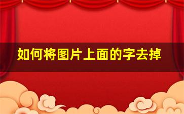 如何将图片上面的字去掉