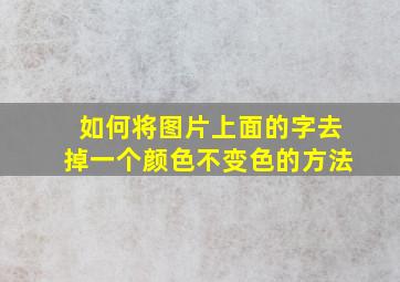 如何将图片上面的字去掉一个颜色不变色的方法