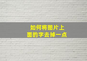 如何将图片上面的字去掉一点