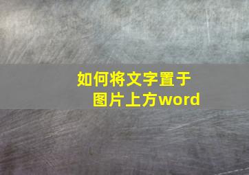 如何将文字置于图片上方word