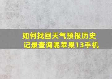 如何找回天气预报历史记录查询呢苹果13手机