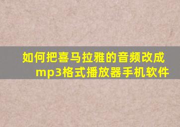 如何把喜马拉雅的音频改成mp3格式播放器手机软件