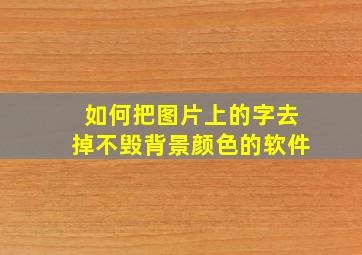 如何把图片上的字去掉不毁背景颜色的软件