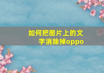 如何把图片上的文字消除掉oppo