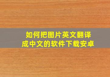 如何把图片英文翻译成中文的软件下载安卓