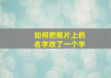 如何把照片上的名字改了一个字