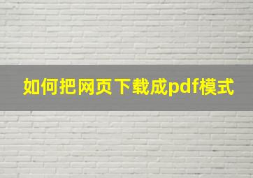 如何把网页下载成pdf模式