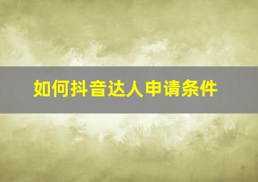 如何抖音达人申请条件