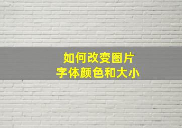 如何改变图片字体颜色和大小