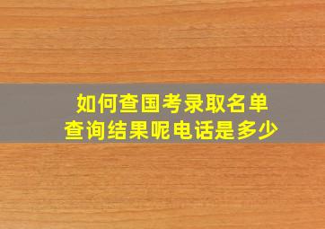 如何查国考录取名单查询结果呢电话是多少