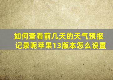 如何查看前几天的天气预报记录呢苹果13版本怎么设置