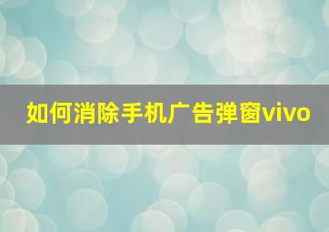 如何消除手机广告弹窗vivo