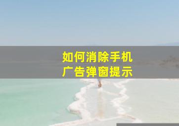 如何消除手机广告弹窗提示