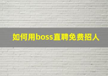 如何用boss直聘免费招人