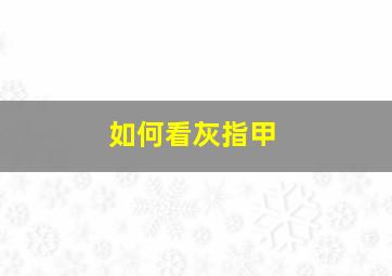 如何看灰指甲