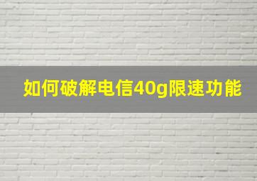 如何破解电信40g限速功能