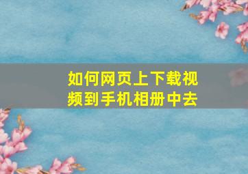 如何网页上下载视频到手机相册中去