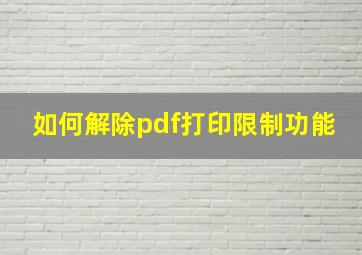 如何解除pdf打印限制功能