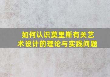 如何认识莫里斯有关艺术设计的理论与实践问题