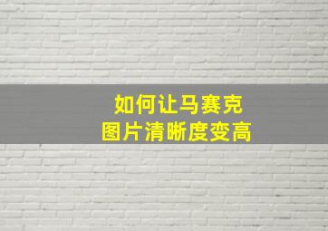 如何让马赛克图片清晰度变高