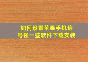 如何设置苹果手机信号强一些软件下载安装