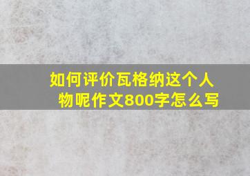 如何评价瓦格纳这个人物呢作文800字怎么写