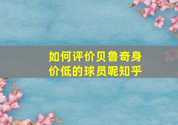 如何评价贝鲁奇身价低的球员呢知乎