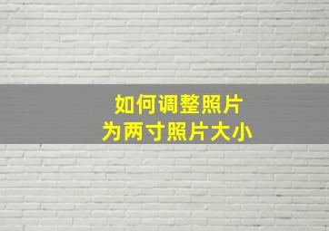 如何调整照片为两寸照片大小