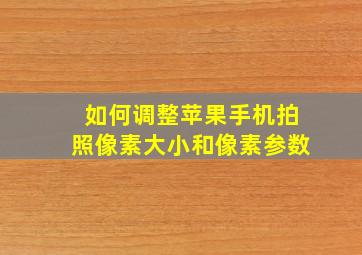 如何调整苹果手机拍照像素大小和像素参数