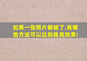 如果一张照片偏暗了,有哪些方法可以达到提亮效果!