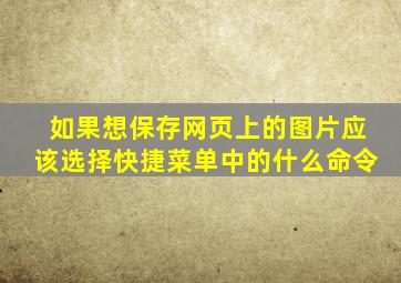 如果想保存网页上的图片应该选择快捷菜单中的什么命令