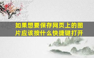 如果想要保存网页上的图片应该按什么快捷键打开