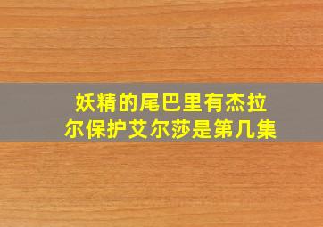 妖精的尾巴里有杰拉尔保护艾尔莎是第几集