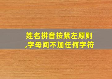 姓名拼音按紧左原则,字母间不加任何字符