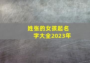 姓张的女孩起名字大全2023年