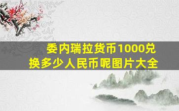 委内瑞拉货币1000兑换多少人民币呢图片大全