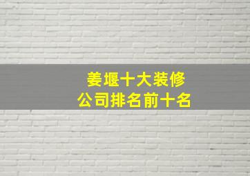 姜堰十大装修公司排名前十名