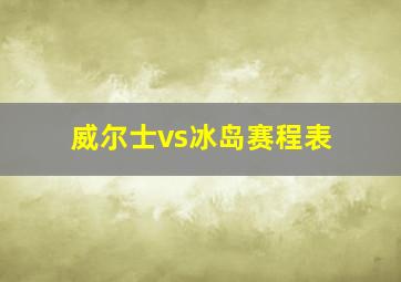 威尔士vs冰岛赛程表