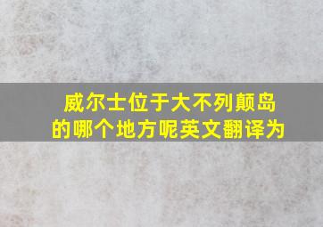 威尔士位于大不列颠岛的哪个地方呢英文翻译为