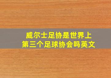 威尔士足协是世界上第三个足球协会吗英文