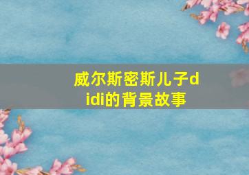 威尔斯密斯儿子didi的背景故事