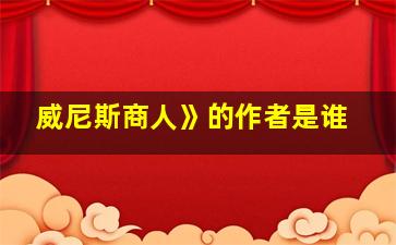 威尼斯商人》的作者是谁