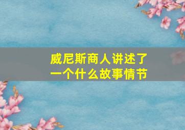 威尼斯商人讲述了一个什么故事情节