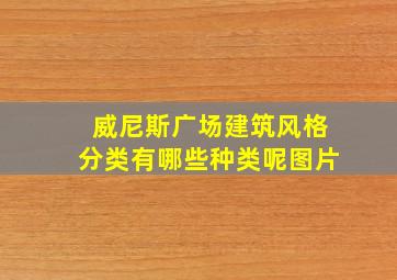 威尼斯广场建筑风格分类有哪些种类呢图片